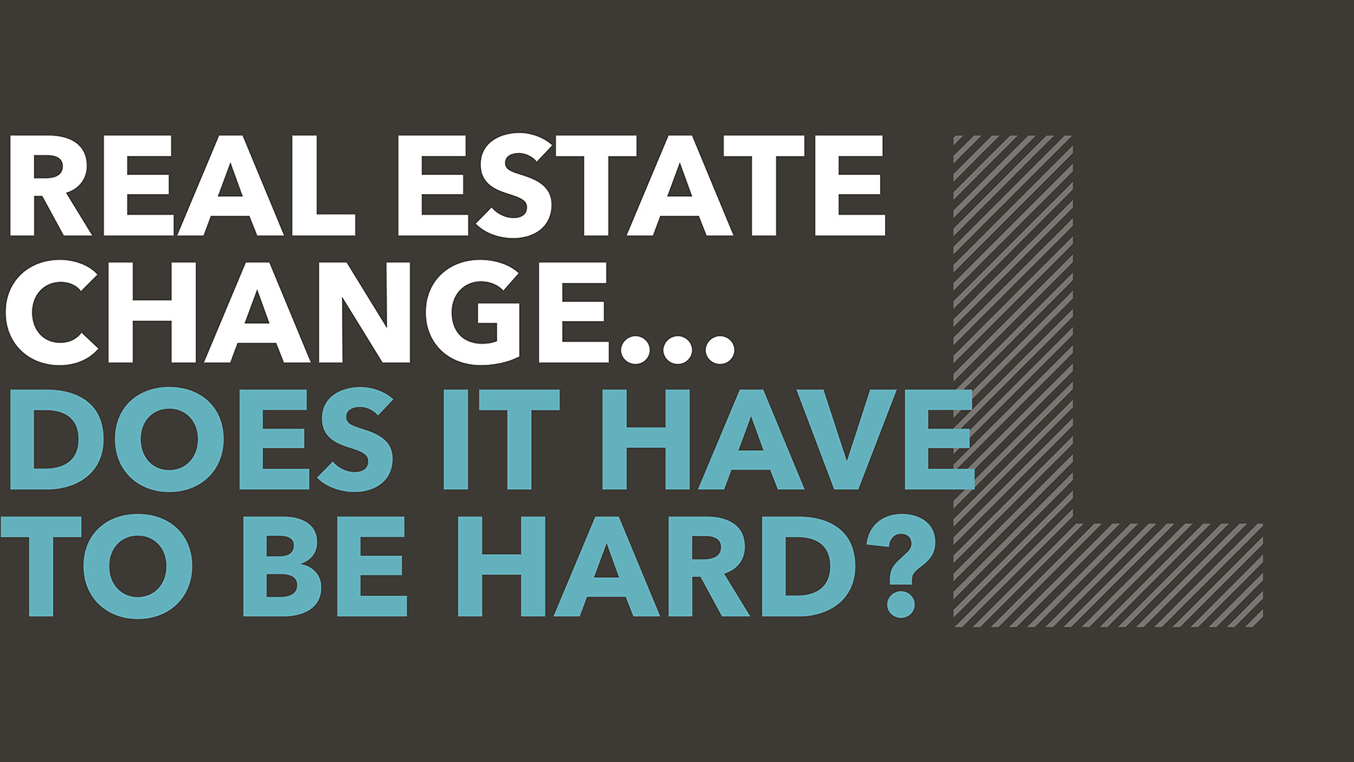 Real estate change…does it have to be hard?
