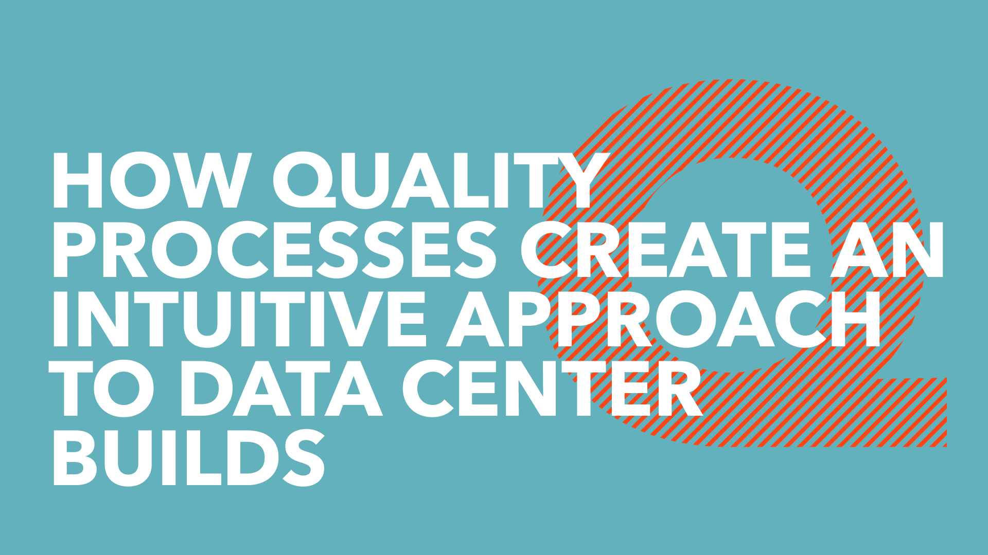 How quality processes create an intuitive approach to data center builds